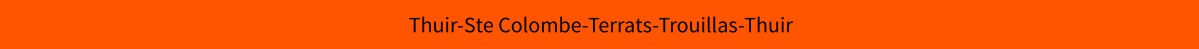 Thuir-Ste Colombe-Terrats-Trouillas-Thuir