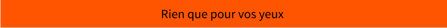 Rien que pour vos yeux